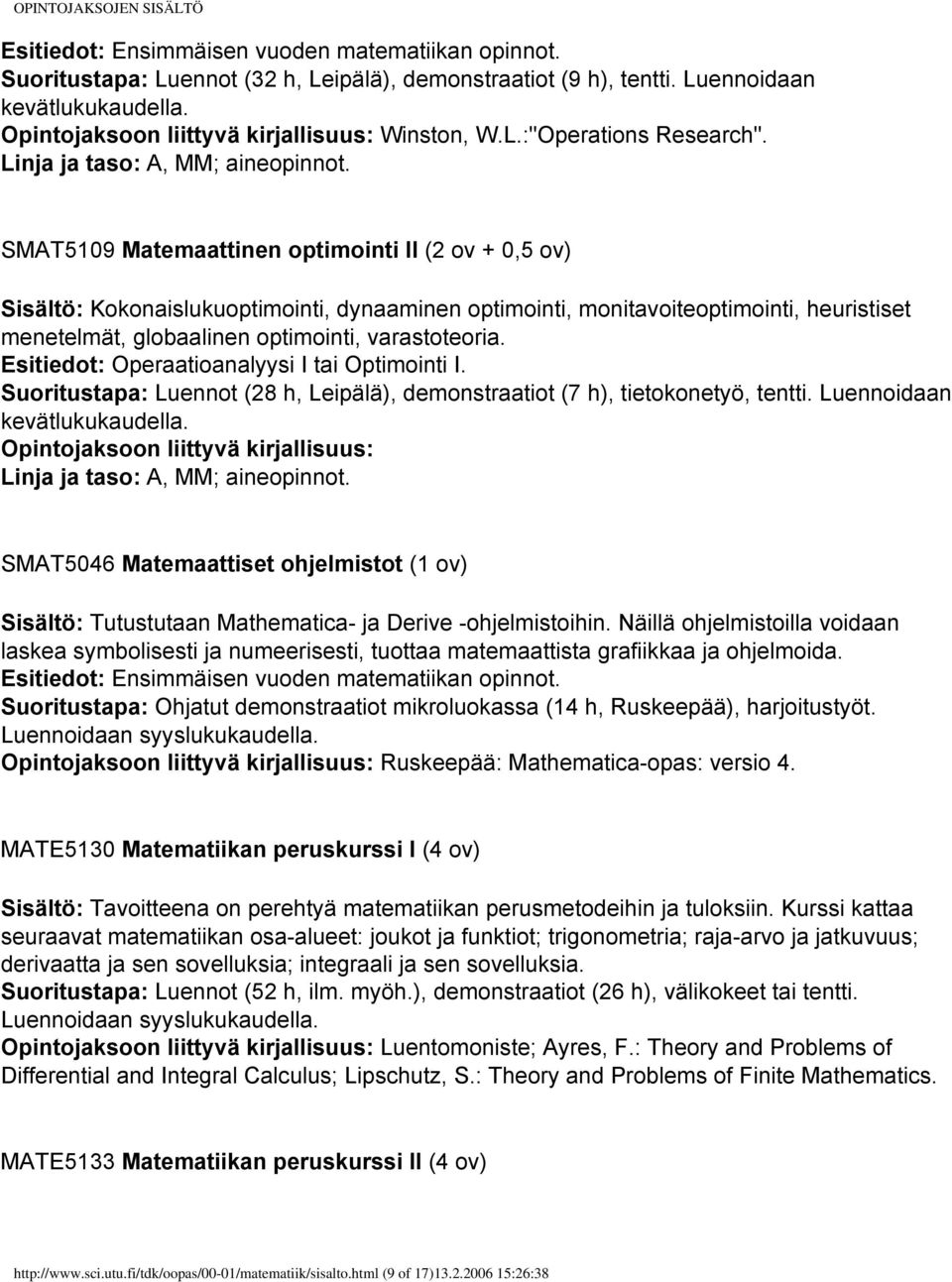 SMAT5109 Matemaattinen optimointi II (2 ov + 0,5 ov) Sisältö: Kokonaislukuoptimointi, dynaaminen optimointi, monitavoiteoptimointi, heuristiset menetelmät, globaalinen optimointi, varastoteoria.