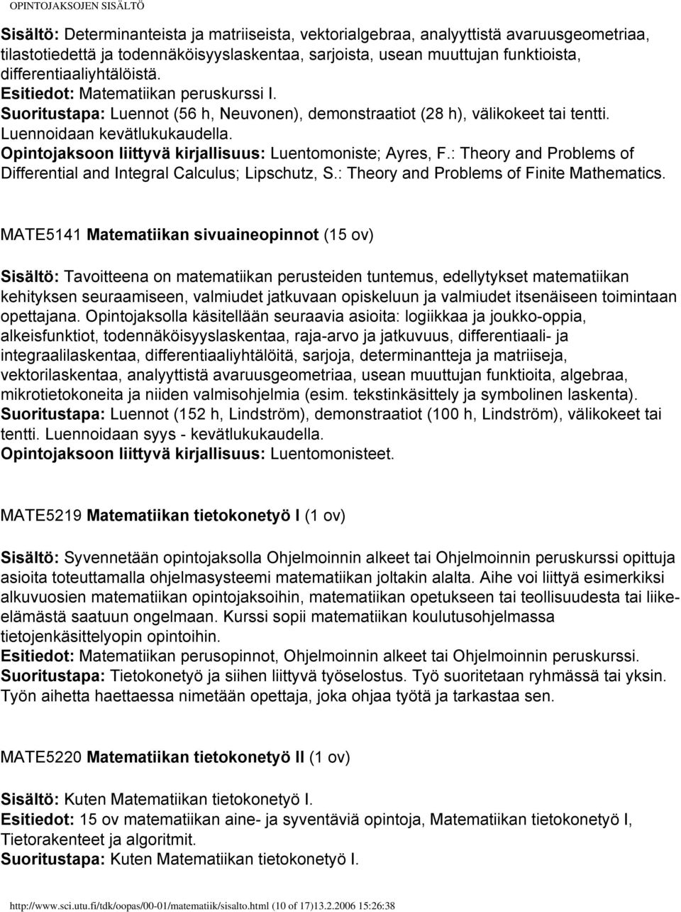 Opintojaksoon liittyvä kirjallisuus: Luentomoniste; Ayres, F.: Theory and Problems of Differential and Integral Calculus; Lipschutz, S.: Theory and Problems of Finite Mathematics.