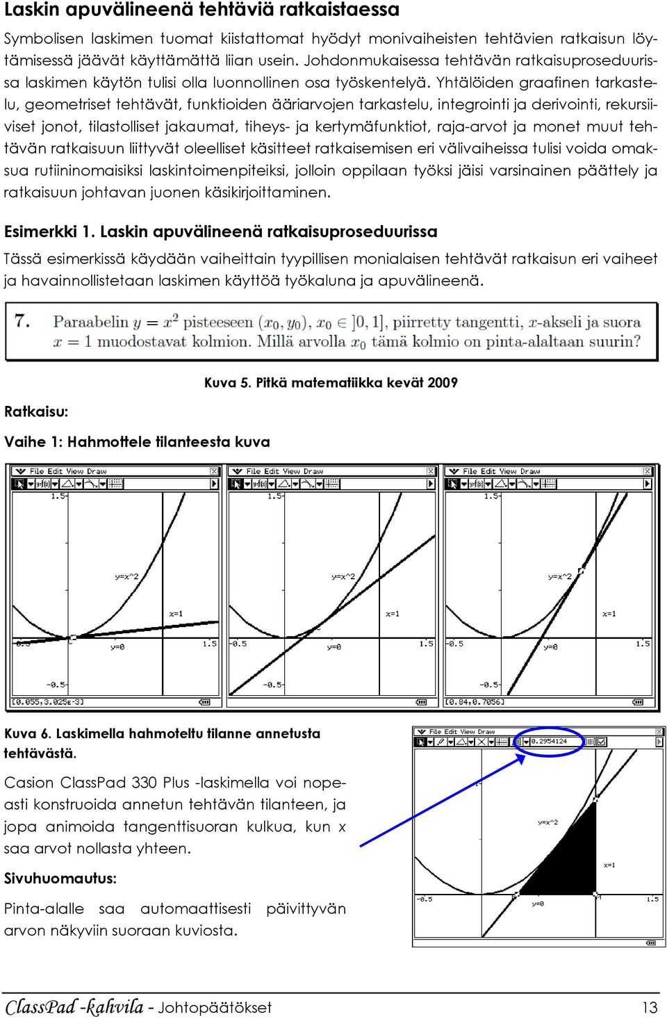 Yhtälöiden graafinen tarkastelu, geometriset tehtävät, funktioiden ääriarvojen tarkastelu, integrointi ja derivointi, rekursiiviset jonot, tilastolliset jakaumat, tiheys- ja kertymäfunktiot,
