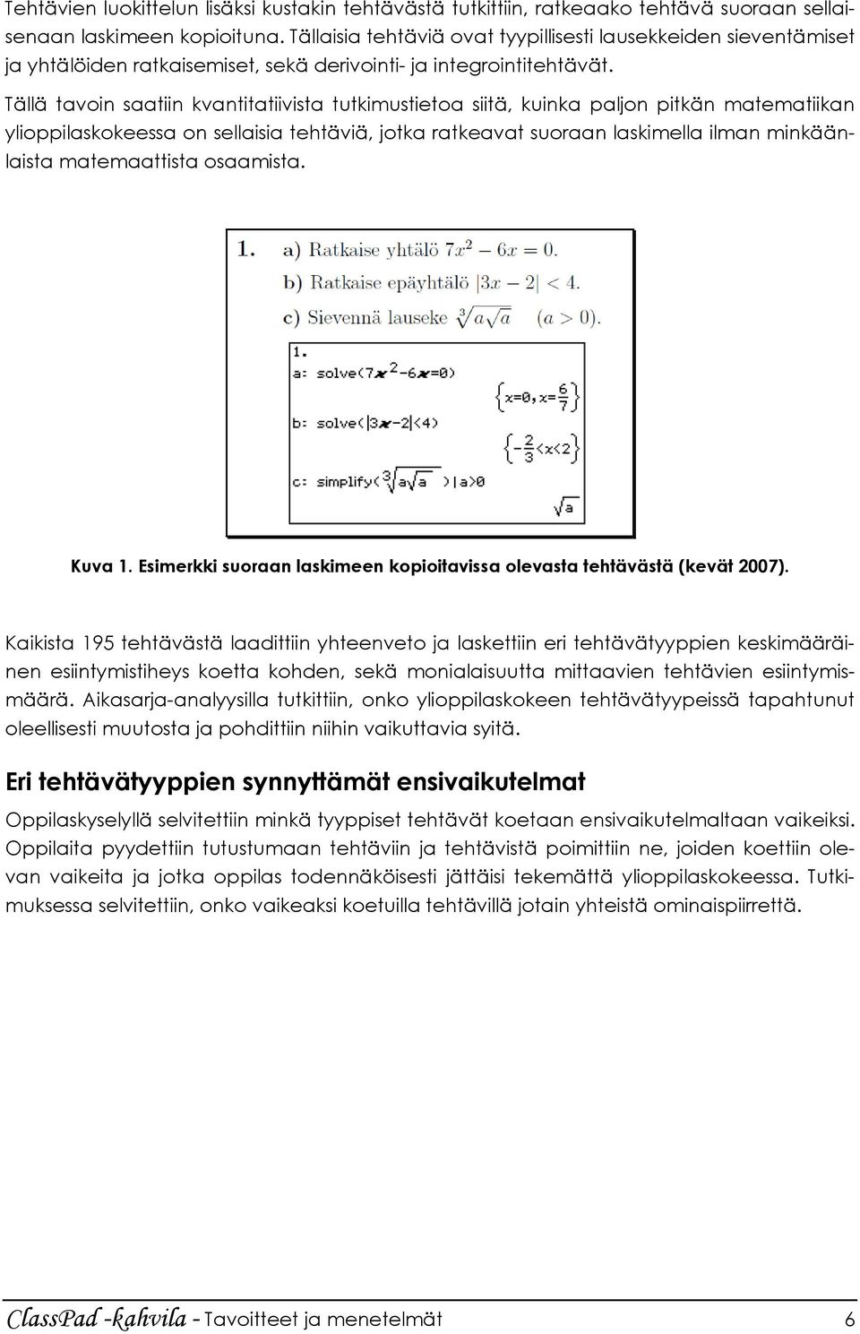 Tällä tavoin saatiin kvantitatiivista tutkimustietoa siitä, kuinka paljon pitkän matematiikan ylioppilaskokeessa on sellaisia tehtäviä, jotka ratkeavat suoraan laskimella ilman minkäänlaista