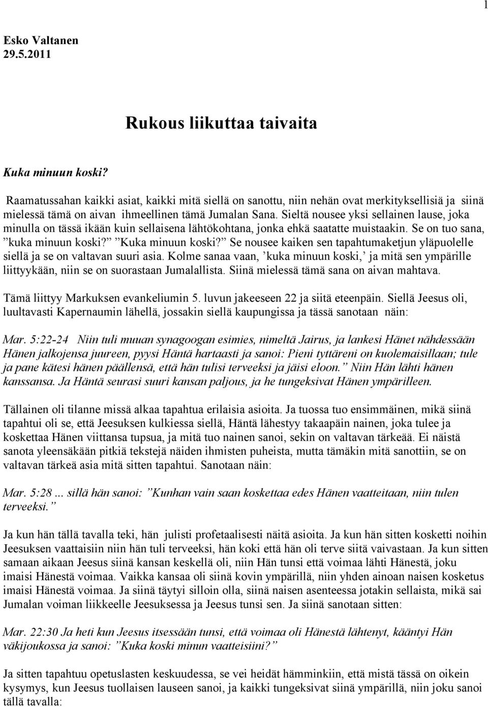 Sieltä nousee yksi sellainen lause, joka minulla on tässä ikään kuin sellaisena lähtökohtana, jonka ehkä saatatte muistaakin. Se on tuo sana, kuka minuun koski? Kuka minuun koski?