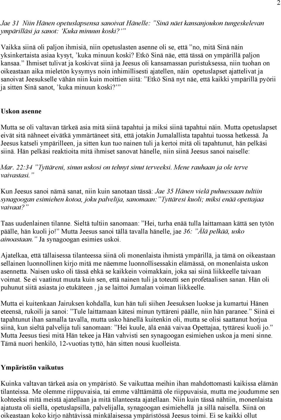 Ihmiset tulivat ja koskivat siinä ja Jeesus oli kansamassan puristuksessa, niin tuohan on oikeastaan aika mieletön kysymys noin inhimillisesti ajatellen, näin opetuslapset ajattelivat ja sanoivat