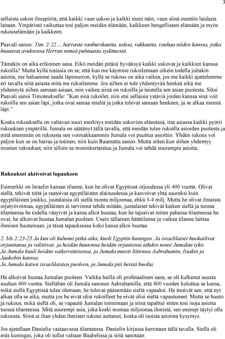 .. harrasta vanhurskautta, uskoa, rakkautta, rauhaa niiden kanssa, jotka huutavat avuksensa Herran nimeä puhtaasta sydämestä. Tämäkin on aika erikoinen sana.