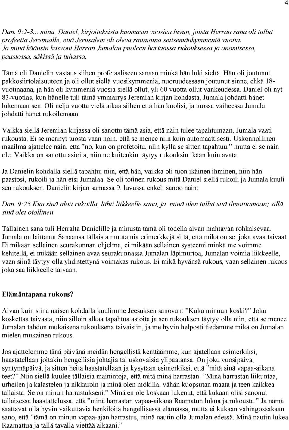 Hän oli joutunut pakkosiirtolaisuuteen ja oli ollut siellä vuosikymmeniä, nuoruudessaan joutunut sinne, ehkä 18- vuotinaana, ja hän oli kymmeniä vuosia siellä ollut, yli 60 vuotta ollut vankeudessa.
