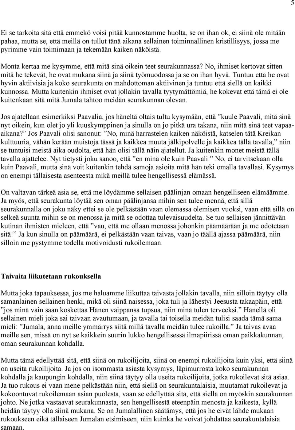 No, ihmiset kertovat sitten mitä he tekevät, he ovat mukana siinä ja siinä työmuodossa ja se on ihan hyvä.