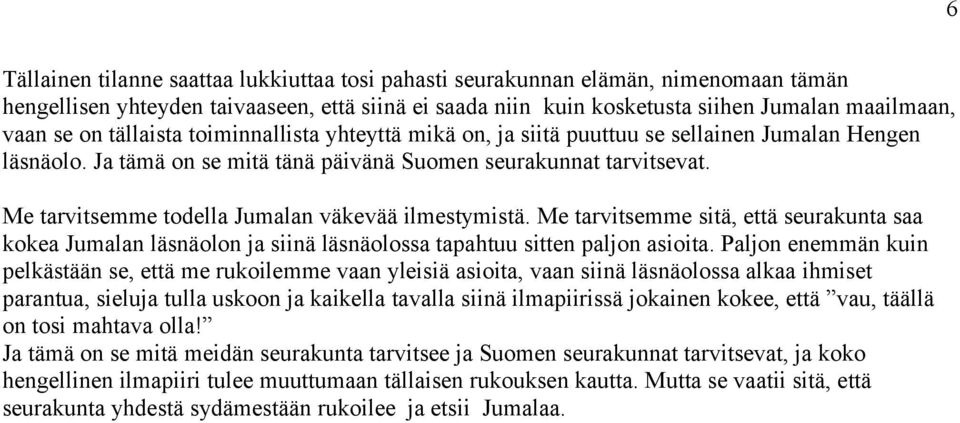 Me tarvitsemme todella Jumalan väkevää ilmestymistä. Me tarvitsemme sitä, että seurakunta saa kokea Jumalan läsnäolon ja siinä läsnäolossa tapahtuu sitten paljon asioita.