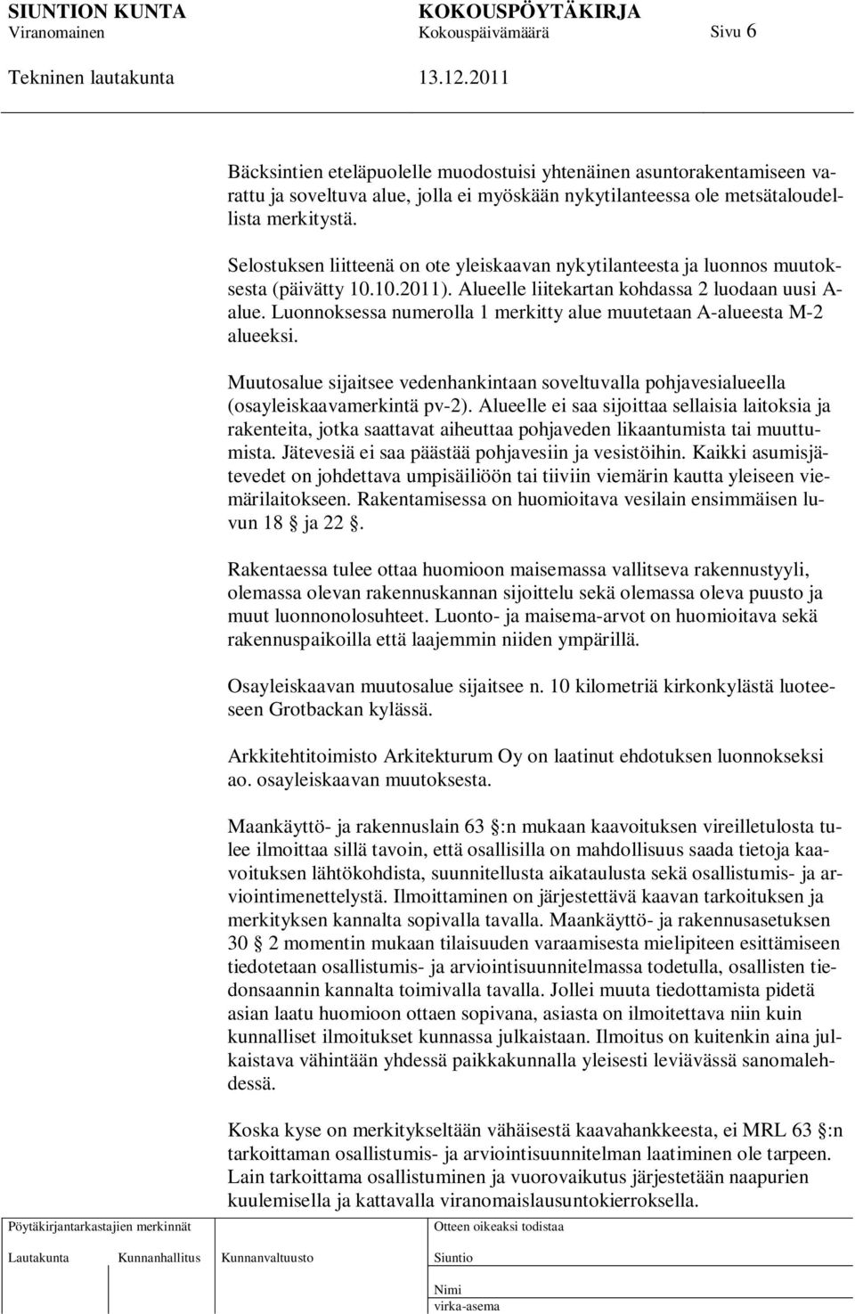 Luonnoksessa numerolla 1 merkitty alue muutetaan A-alueesta M-2 alueeksi. Muutosalue sijaitsee vedenhankintaan soveltuvalla pohjavesialueella (osayleiskaavamerkintä pv-2).