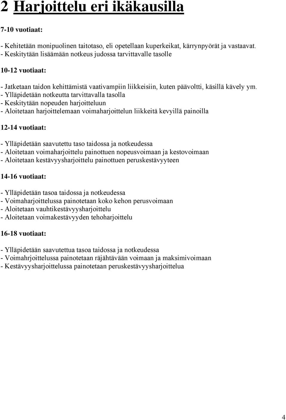 - Ylläpidetään notkeutta tarvittavalla tasolla - Keskitytään nopeuden harjoitteluun - Aloitetaan harjoittelemaan voimaharjoittelun liikkeitä kevyillä painoilla 12-14 vuotiaat: - Ylläpidetään