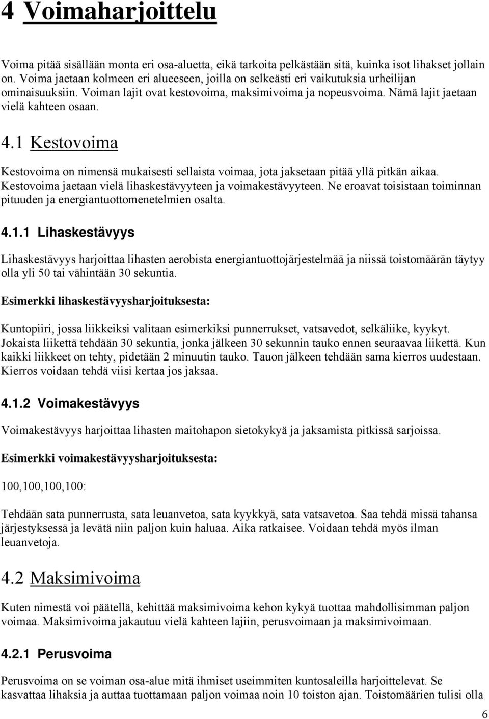 4.1 Kestovoima Kestovoima on nimensä mukaisesti sellaista voimaa, jota jaksetaan pitää yllä pitkän aikaa. Kestovoima jaetaan vielä lihaskestävyyteen ja voimakestävyyteen.