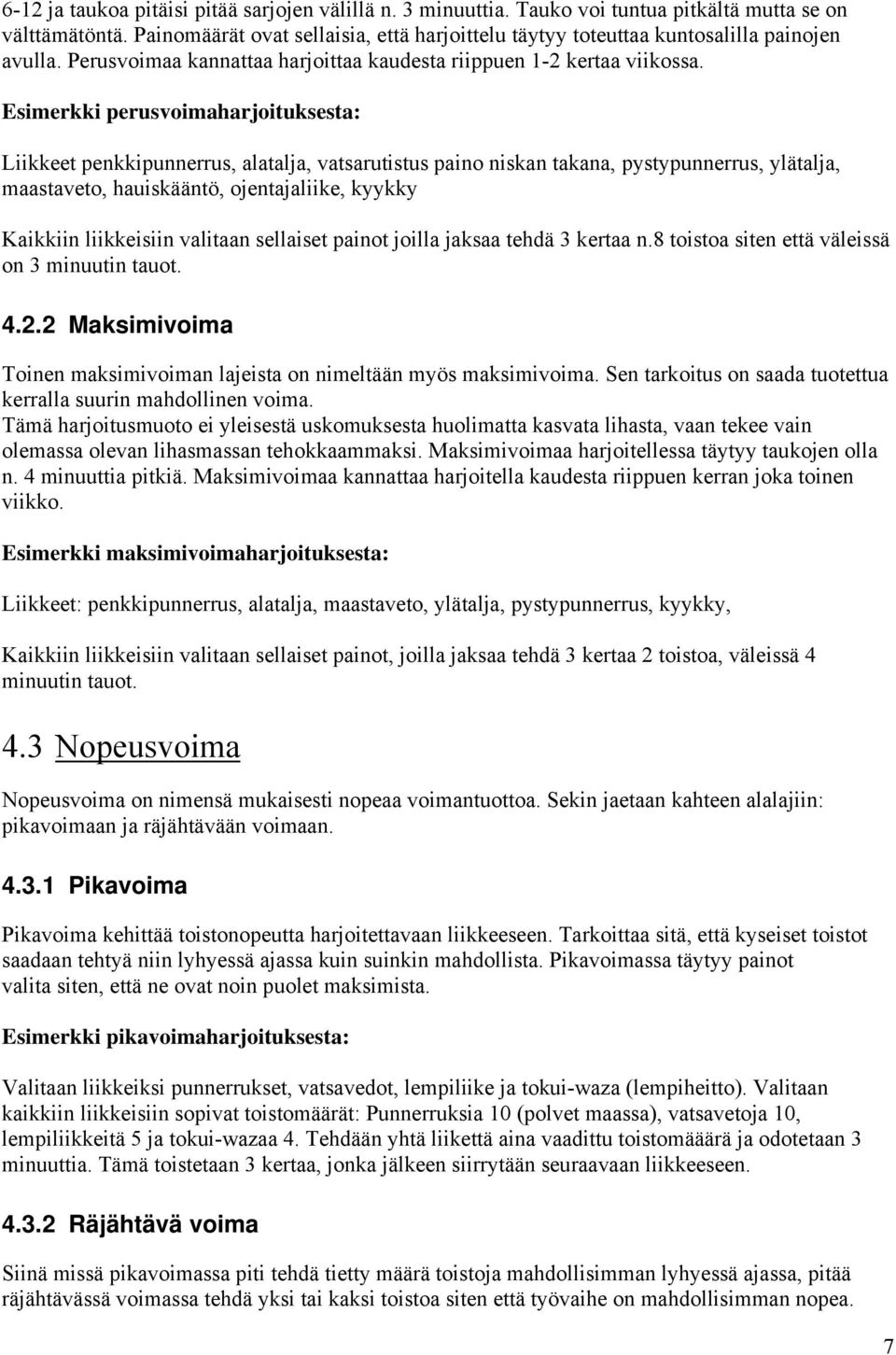 Esimerkki perusvoimaharjoituksesta: Liikkeet penkkipunnerrus, alatalja, vatsarutistus paino niskan takana, pystypunnerrus, ylätalja, maastaveto, hauiskääntö, ojentajaliike, kyykky Kaikkiin