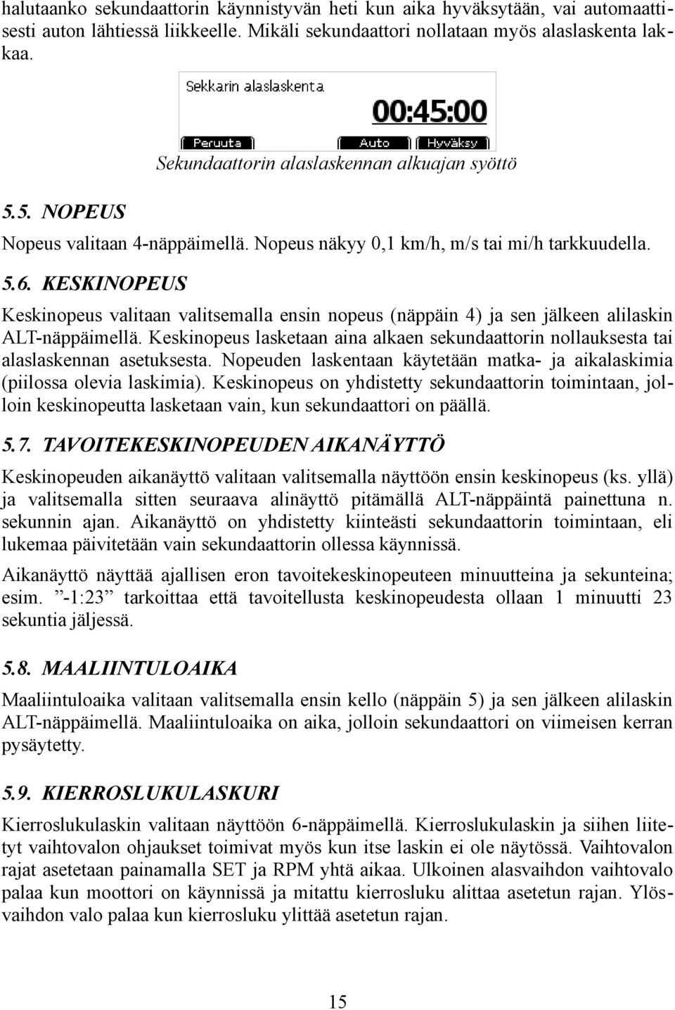 KESKINOPEUS Keskinopeus valitaan valitsemalla ensin nopeus (näppäin 4) ja sen jälkeen alilaskin ALT-näppäimellä.