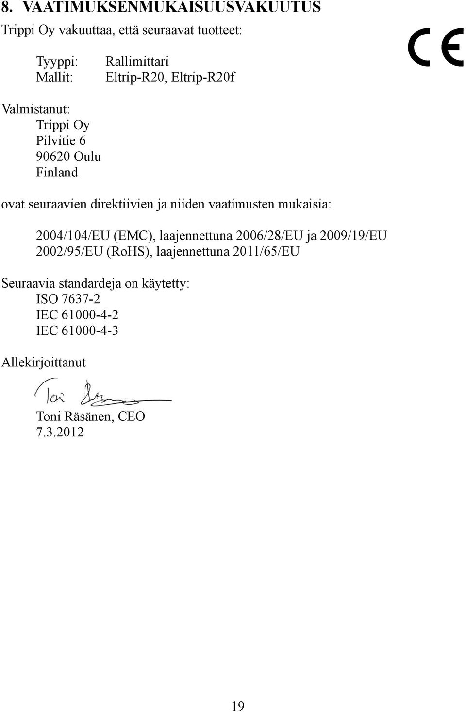 vaatimusten mukaisia: 2004/104/EU (EMC), laajennettuna 2006/28/EU ja 2009/19/EU 2002/95/EU (RoHS), laajennettuna