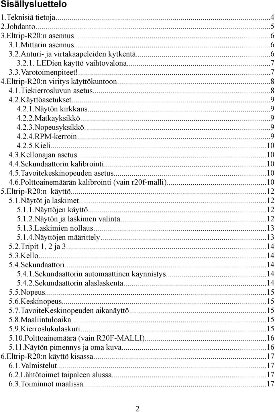 Kieli...10 4.3.Kellonajan asetus...10 4.4.Sekundaattorin kalibrointi...10 4.5.Tavoitekeskinopeuden asetus...10 4.6.Polttoainemäärän kalibrointi (vain r20f-malli)...10 5.Eltrip-R20:n käyttö...12 5.1.Näytöt ja laskimet.