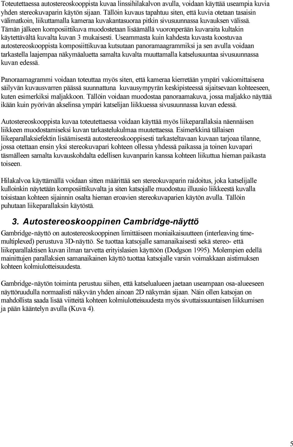Tämän jälkeen komposiittikuva muodostetaan lisäämällä vuoronperään kuvaraita kultakin käytettävältä kuvalta kuvan 3 mukaisesti.