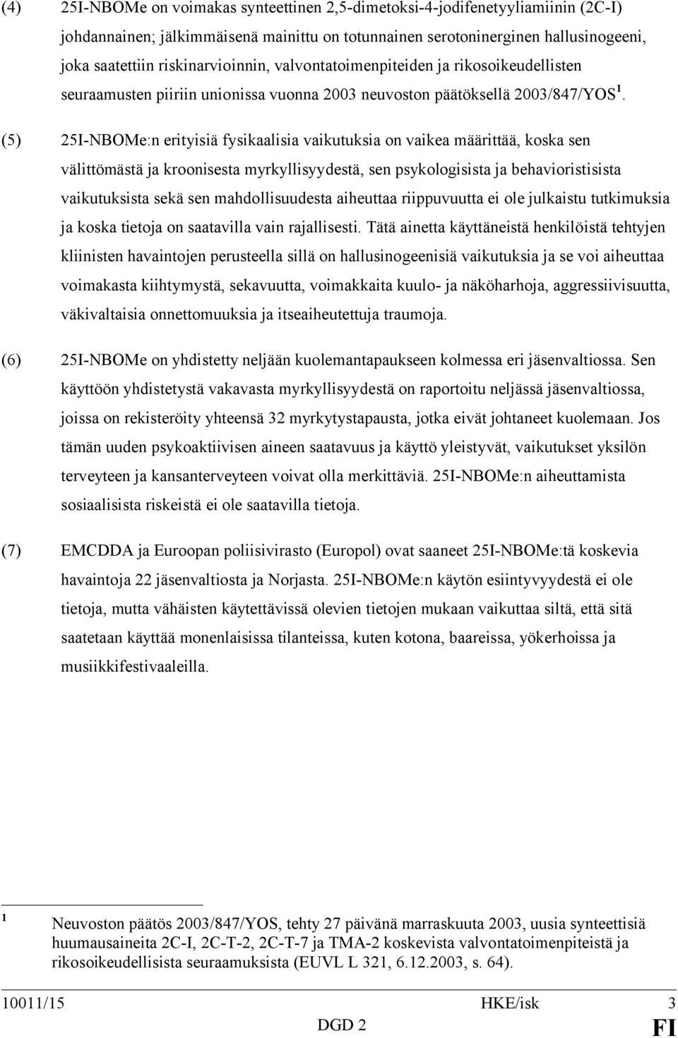(5) 25I-NBOMe:n erityisiä fysikaalisia vaikutuksia on vaikea määrittää, koska sen välittömästä ja kroonisesta myrkyllisyydestä, sen psykologisista ja behavioristisista vaikutuksista sekä sen