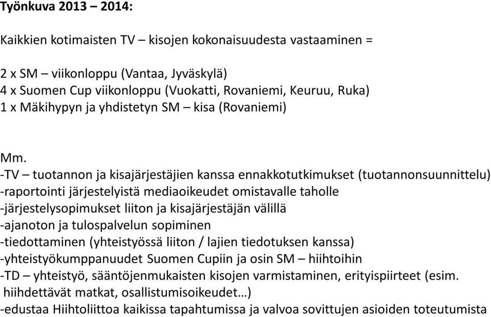 -TV tuotannon ja kisajärjestäjien kanssa ennakkotutkimukset (tuotannonsuunnittelu) -raportointi järjestelyistä mediaoikeudet omistavalle taholle -järjestelysopimukset liiton ja kisajärjestäjän