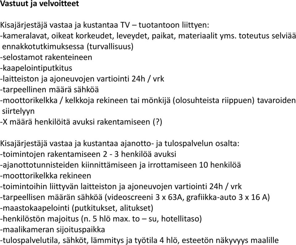 kelkkoja rekineen tai mönkijä (olosuhteista riippuen) tavaroiden siirtelyyn -X määrä henkilöitä avuksi rakentamiseen (?