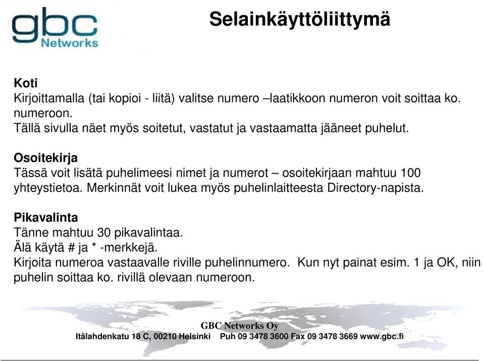 Osoitekirja Tässä voit lisätä puhelimeesi nimet ja numerot osoitekirjaan mahtuu 100 yhteystietoa.