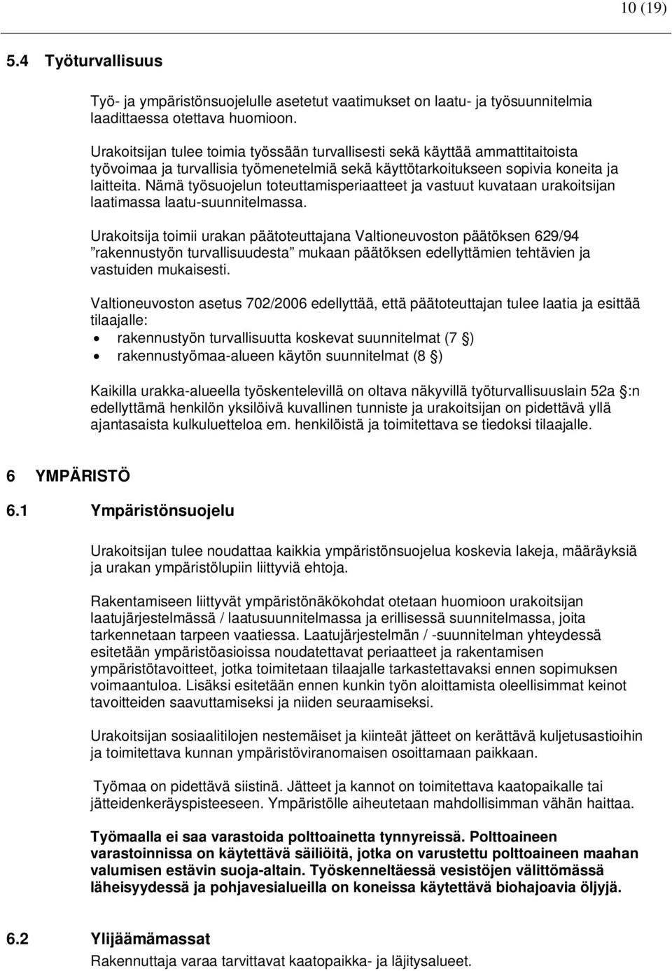 Nämä työsuojelun toteuttamisperiaatteet ja vastuut kuvataan urakoitsijan laatimassa laatu-suunnitelmassa.