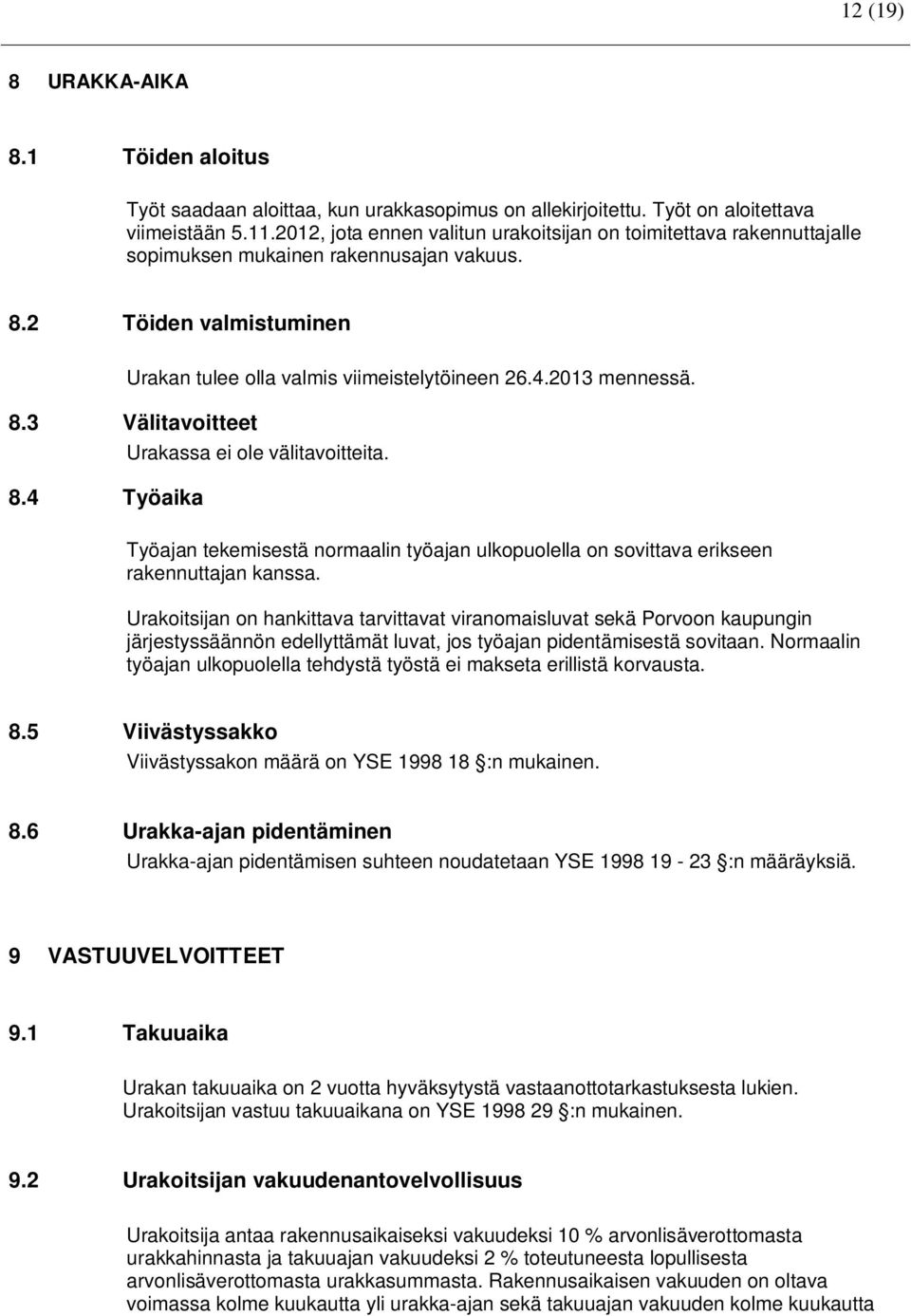 8.3 Välitavoitteet Urakassa ei ole välitavoitteita. 8.4 Työaika Työajan tekemisestä normaalin työajan ulkopuolella on sovittava erikseen rakennuttajan kanssa.