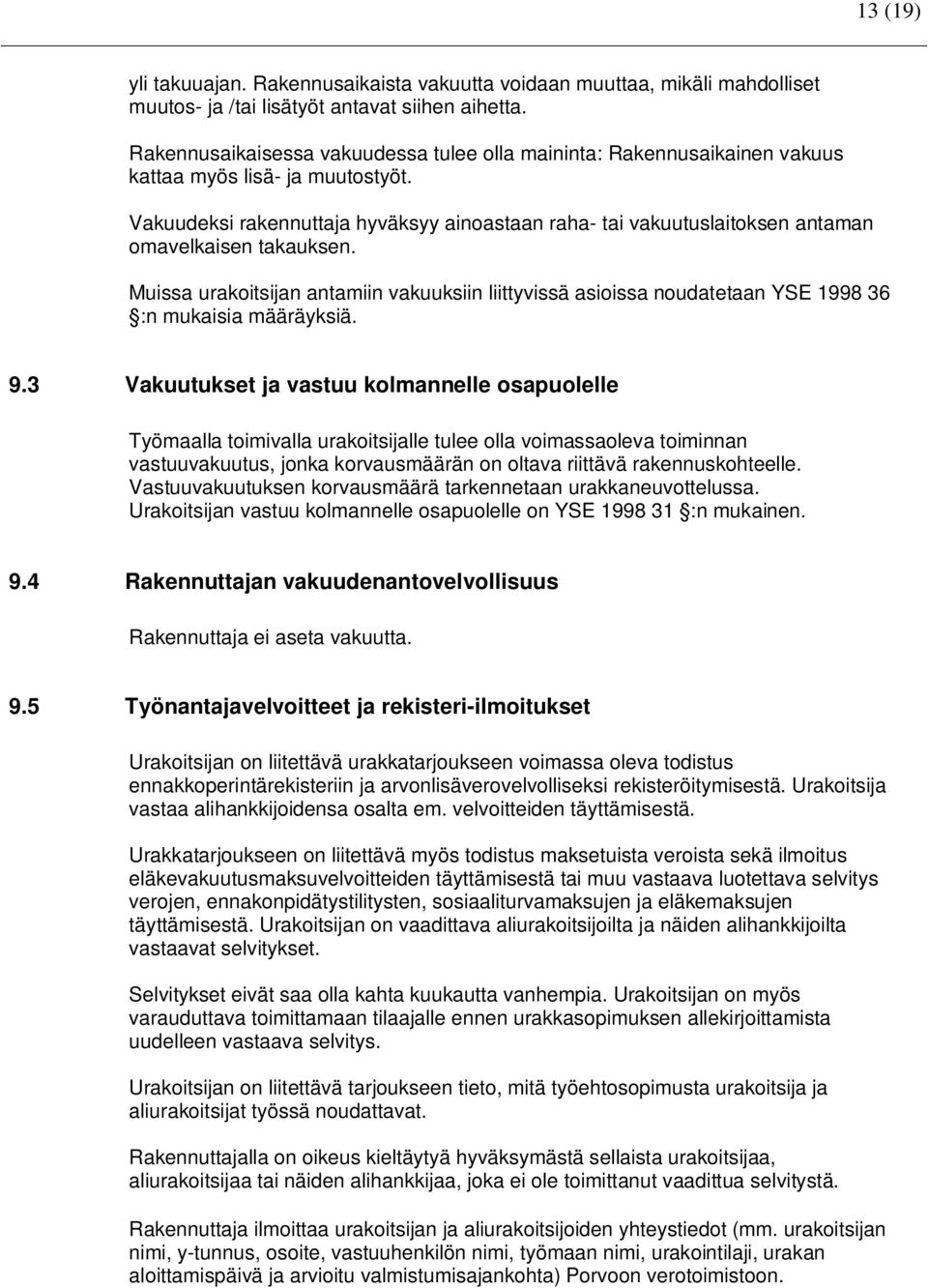 Vakuudeksi rakennuttaja hyväksyy ainoastaan raha- tai vakuutuslaitoksen antaman omavelkaisen takauksen.