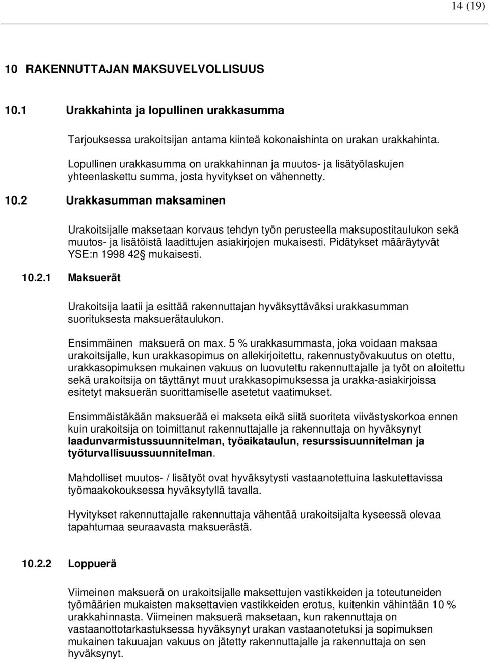 2 Urakkasumman maksaminen Urakoitsijalle maksetaan korvaus tehdyn työn perusteella maksupostitaulukon sekä muutos- ja lisätöistä laadittujen asiakirjojen mukaisesti.