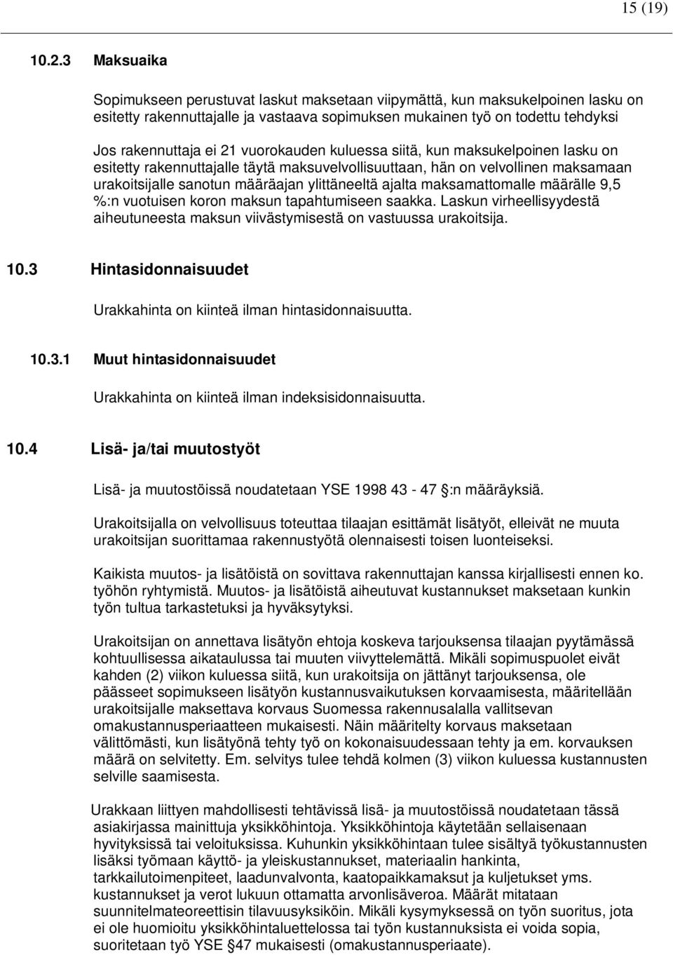 vuorokauden kuluessa siitä, kun maksukelpoinen lasku on esitetty rakennuttajalle täytä maksuvelvollisuuttaan, hän on velvollinen maksamaan urakoitsijalle sanotun määräajan ylittäneeltä ajalta