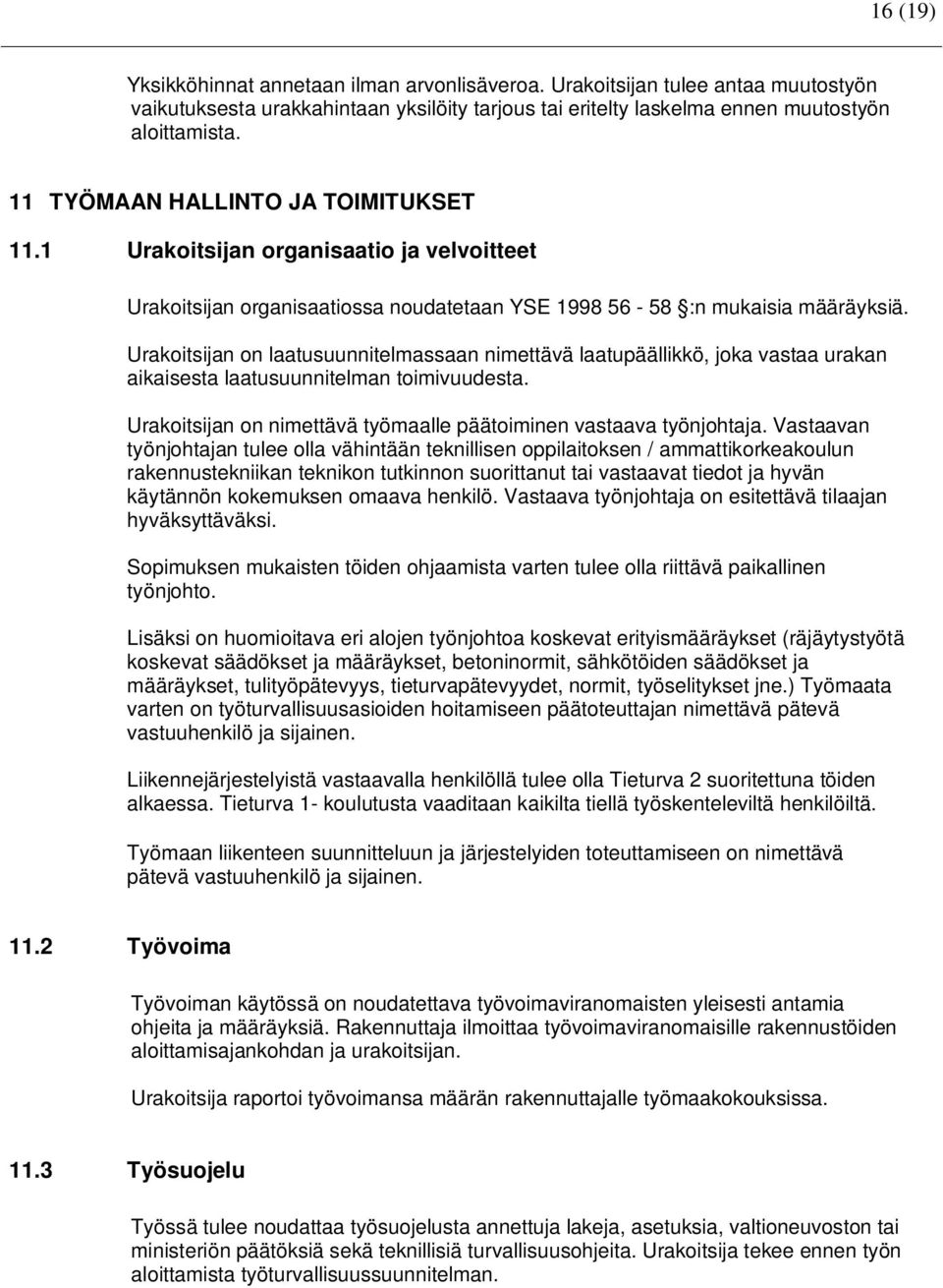 Urakoitsijan on laatusuunnitelmassaan nimettävä laatupäällikkö, joka vastaa urakan aikaisesta laatusuunnitelman toimivuudesta. Urakoitsijan on nimettävä työmaalle päätoiminen vastaava työnjohtaja.