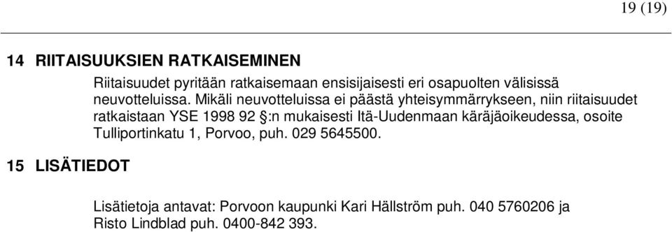 Mikäli neuvotteluissa ei päästä yhteisymmärrykseen, niin riitaisuudet ratkaistaan YSE 1998 92 :n mukaisesti