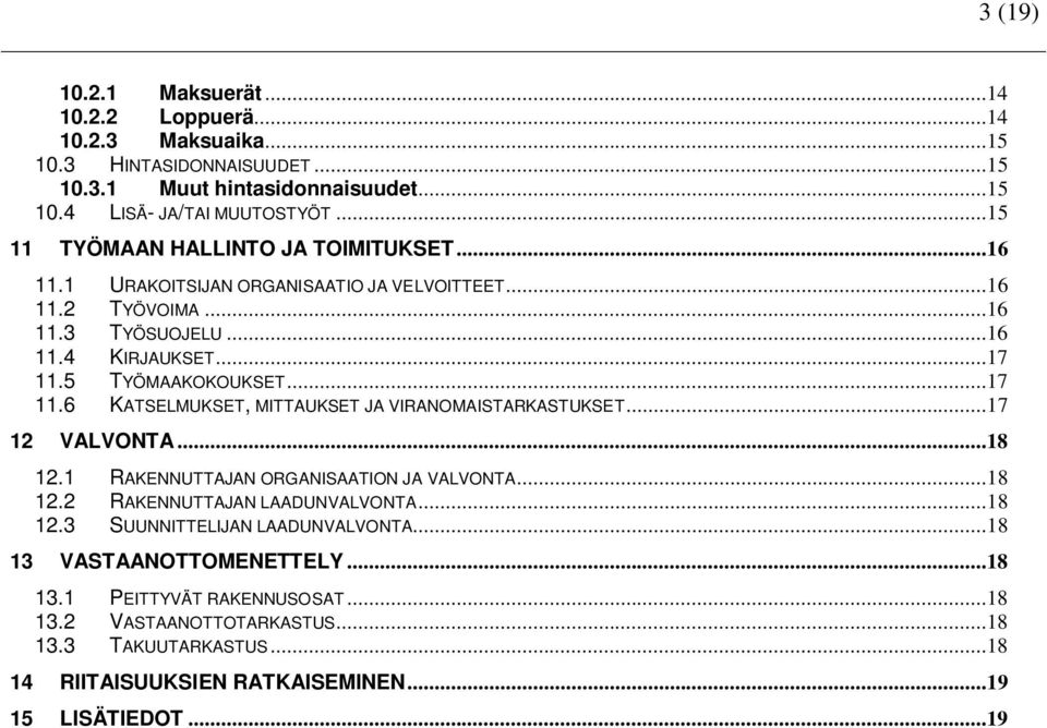 ..17 11.6 KATSELMUKSET, MITTAUKSET JA VIRANOMAISTARKASTUKSET...17 12 VALVONTA...18 12.1 RAKENNUTTAJAN ORGANISAATION JA VALVONTA...18 12.2 RAKENNUTTAJAN LAADUNVALVONTA...18 12.3 SUUNNITTELIJAN LAADUNVALVONTA.