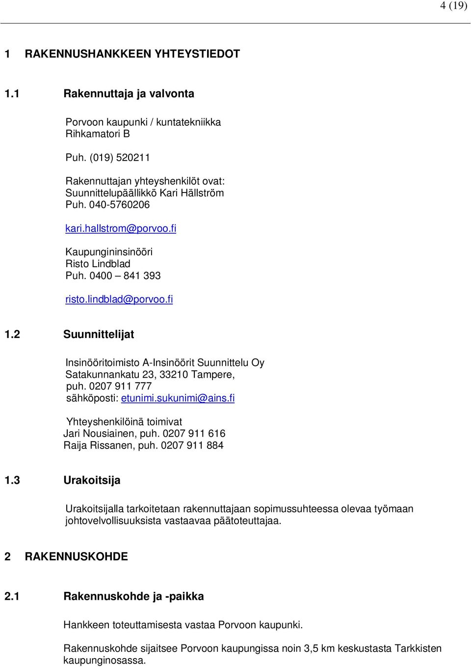 fi 1.2 Suunnittelijat Insinööritoimisto A-Insinöörit Suunnittelu Oy Satakunnankatu 23, 33210 Tampere, puh. 0207 911 777 sähköposti: etunimi.sukunimi@ains.