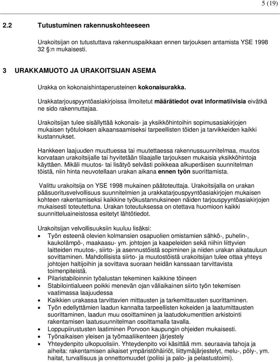 Urakoitsijan tulee sisällyttää kokonais- ja yksikköhintoihin sopimusasiakirjojen mukaisen työtuloksen aikaansaamiseksi tarpeellisten töiden ja tarvikkeiden kaikki kustannukset.