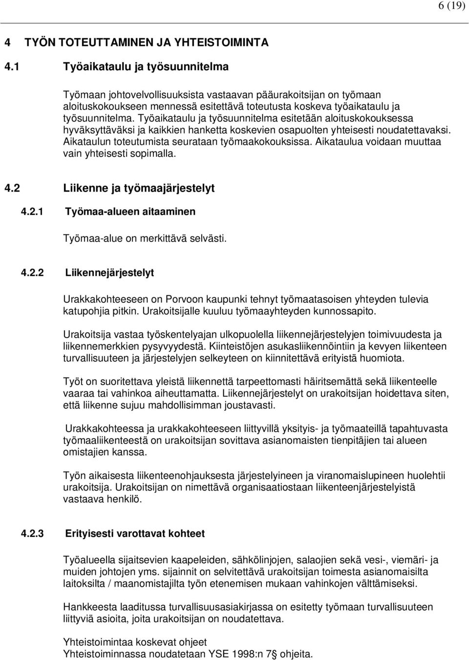 Työaikataulu ja työsuunnitelma esitetään aloituskokouksessa hyväksyttäväksi ja kaikkien hanketta koskevien osapuolten yhteisesti noudatettavaksi. Aikataulun toteutumista seurataan työmaakokouksissa.