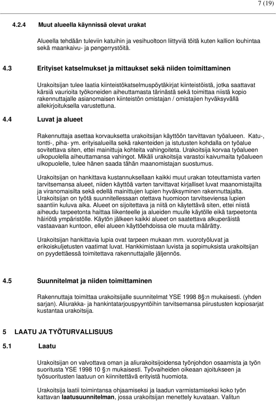 3 Erityiset katselmukset ja mittaukset sekä niiden toimittaminen Urakoitsijan tulee laatia kiinteistökatselmuspöytäkirjat kiinteistöistä, jotka saattavat kärsiä vaurioita työkoneiden aiheuttamasta