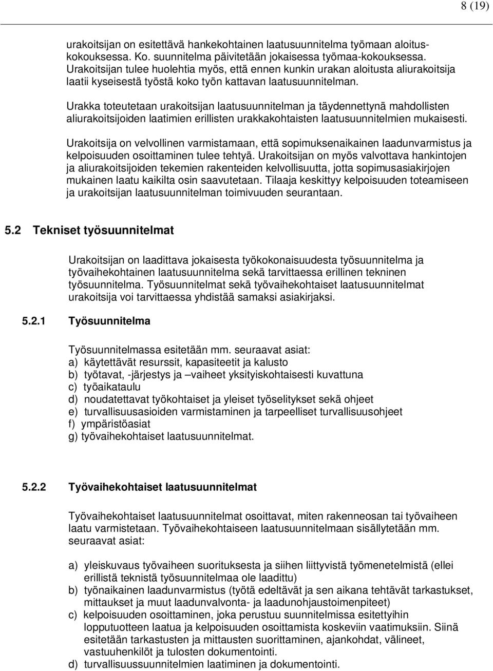 Urakka toteutetaan urakoitsijan laatusuunnitelman ja täydennettynä mahdollisten aliurakoitsijoiden laatimien erillisten urakkakohtaisten laatusuunnitelmien mukaisesti.