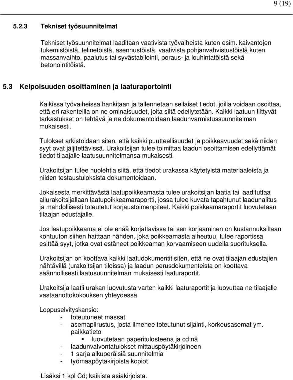 3 Kelpoisuuden osoittaminen ja laaturaportointi Kaikissa työvaiheissa hankitaan ja tallennetaan sellaiset tiedot, joilla voidaan osoittaa, että eri rakenteilla on ne ominaisuudet, joita siltä