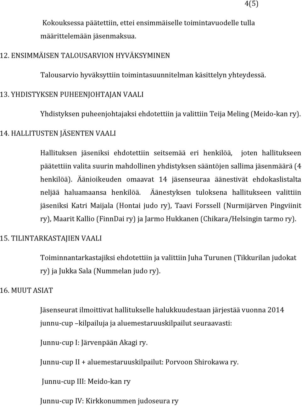 YHDISTYKSEN PUHEENJOHTAJAN VAALI Yhdistyksen puheenjohtajaksi ehdotettiin ja valittiin Teija Meling (Meido- kan ry). 14.