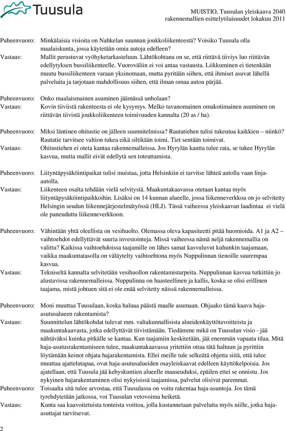 Liikkuminen ei tietenkään muutu bussiliikenteen varaan yksinomaan, mutta pyritään siihen, että ihmiset asuvat lähellä palveluita ja tarjotaan mahdollisuus siihen, että ilman omaa autoa pärjää.