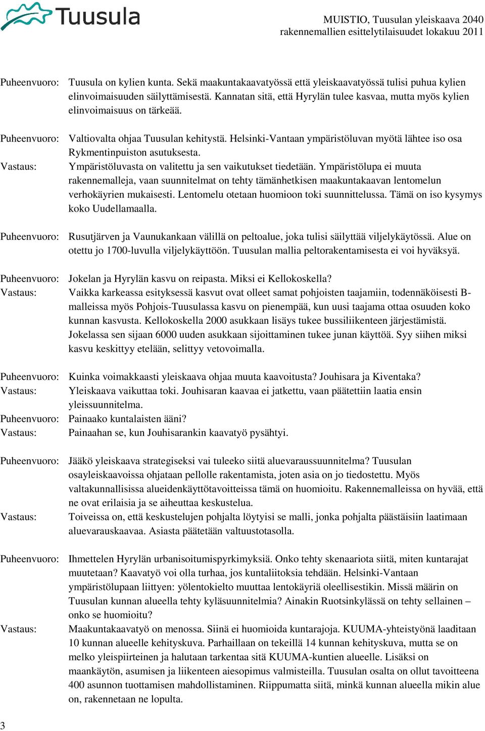 Helsinki-Vantaan ympäristöluvan myötä lähtee iso osa Rykmentinpuiston asutuksesta. Vastaus: Ympäristöluvasta on valitettu ja sen vaikutukset tiedetään.