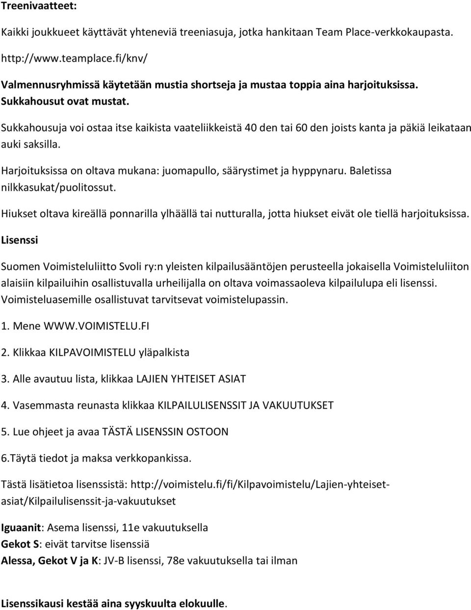 Sukkahousuja voi ostaa itse kaikista vaateliikkeistä 40 den tai 60 den joists kanta ja päkiä leikataan auki saksilla. Harjoituksissa on oltava mukana: juomapullo, säärystimet ja hyppynaru.