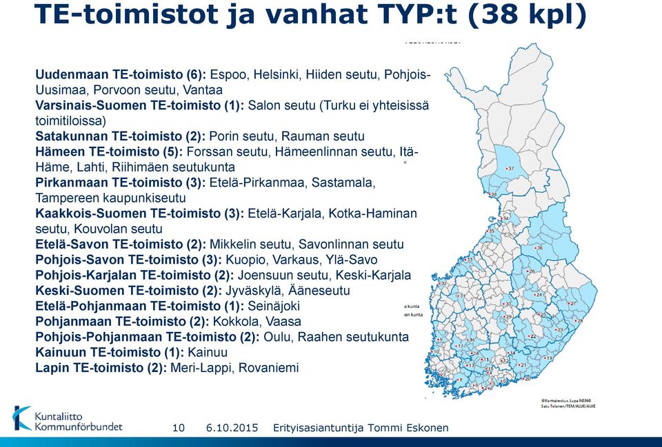 TE-toimisto (3): Etelä-Pirkanmaa, Sastamala, Tampereen kaupunkiseutu Kaakkois-Suomen TE-toimisto (3): Etelä-Karjala, Kotka-Haminan seutu, Kouvolan seutu Etelä-Savon TE-toimisto (2): Mikkelin seutu,