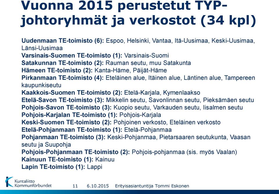 Tampereen kaupunkiseutu Kaakkois-Suomen TE-toimisto (2): Etelä-Karjala, Kymenlaakso Etelä-Savon TE-toimisto (3): Mikkelin seutu, Savonlinnan seutu, Pieksämäen seutu Pohjois-Savon TE-toimisto (3):