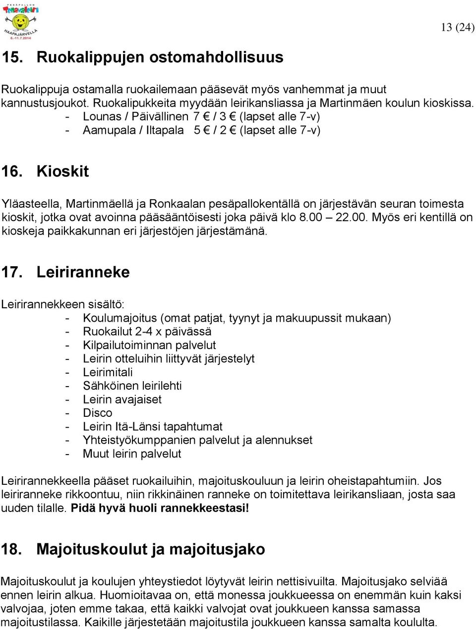 Kioskit Yläasteella, Martinmäellä ja Ronkaalan pesäpallokentällä on järjestävän seuran toimesta kioskit, jotka ovat avoinna pääsääntöisesti joka päivä klo 8.00 