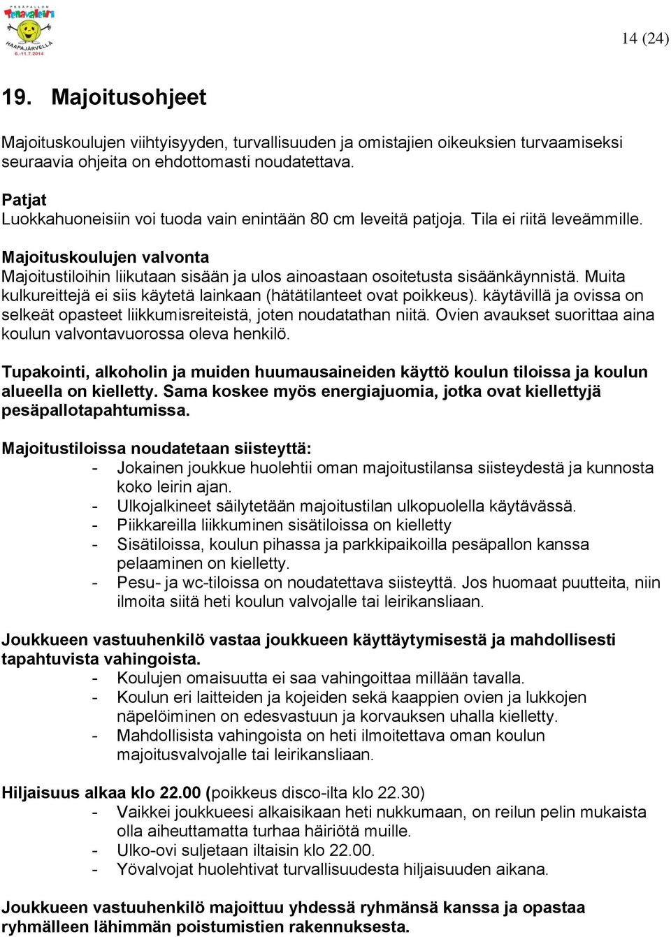Majoituskoulujen valvonta Majoitustiloihin liikutaan sisään ja ulos ainoastaan osoitetusta sisäänkäynnistä. Muita kulkureittejä ei siis käytetä lainkaan (hätätilanteet ovat poikkeus).