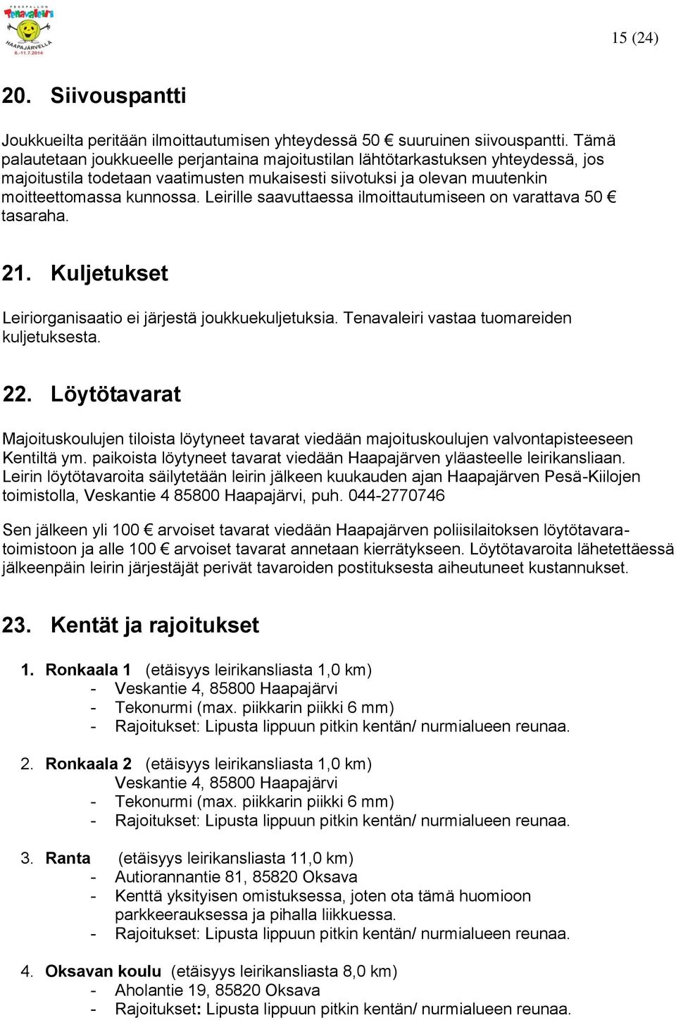 Leirille saavuttaessa ilmoittautumiseen on varattava 50 tasaraha. 21. Kuljetukset Leiriorganisaatio ei järjestä joukkuekuljetuksia. Tenavaleiri vastaa tuomareiden kuljetuksesta. 22.