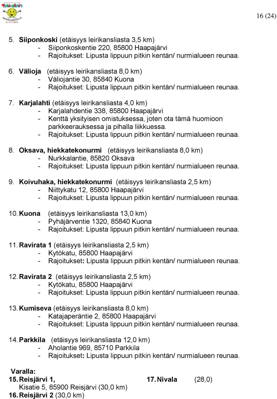 Koivuhaka, hiekkatekonurmi (etäisyys leirikansliasta 2,5 km) - Niittykatu 12, 85800 Haapajärvi 10. Kuona (etäisyys leirikansliasta 13,0 km) - Pyhäjärventie 1320, 85840 Kuona 11.