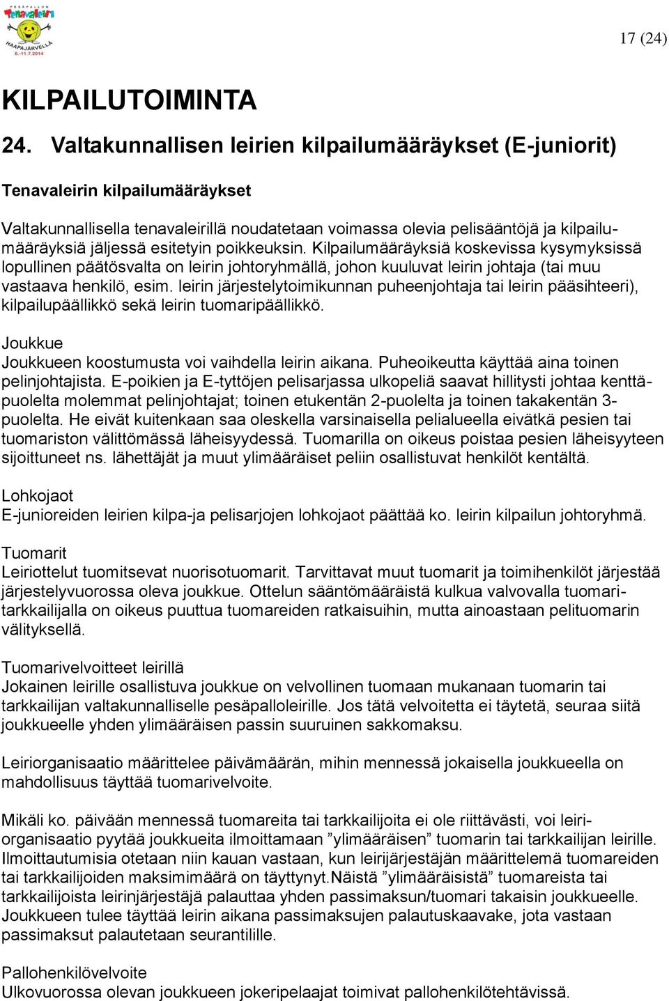 esitetyin poikkeuksin. Kilpailumääräyksiä koskevissa kysymyksissä lopullinen päätösvalta on leirin johtoryhmällä, johon kuuluvat leirin johtaja (tai muu vastaava henkilö, esim.