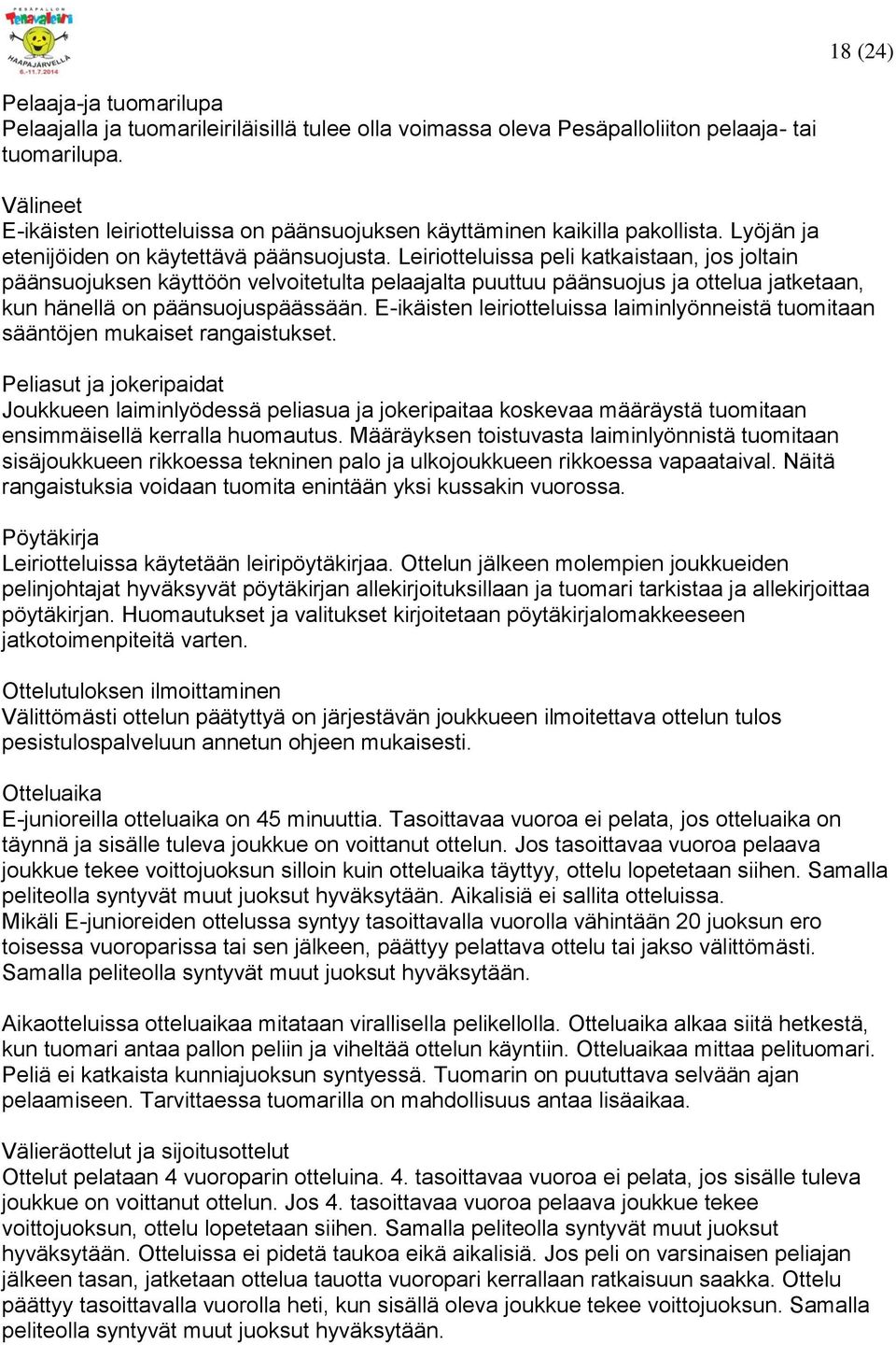 Leiriotteluissa peli katkaistaan, jos joltain päänsuojuksen käyttöön velvoitetulta pelaajalta puuttuu päänsuojus ja ottelua jatketaan, kun hänellä on päänsuojuspäässään.