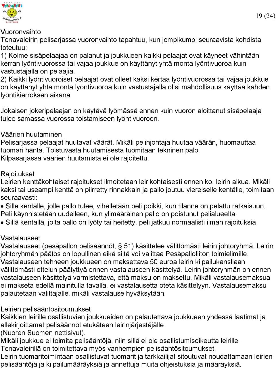 2) Kaikki lyöntivuoroiset pelaajat ovat olleet kaksi kertaa lyöntivuorossa tai vajaa joukkue on käyttänyt yhtä monta lyöntivuoroa kuin vastustajalla olisi mahdollisuus käyttää kahden lyöntikierroksen