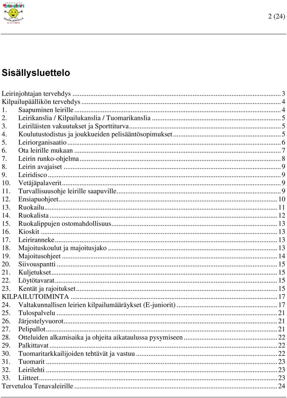 Leirin avajaiset... 9 9. Leiridisco... 9 10. Vetäjäpalaverit... 9 11. Turvallisuusohje leirille saapuville... 9 12. Ensiapuohjeet... 10 13. Ruokailu... 11 14. Ruokalista... 12 15.